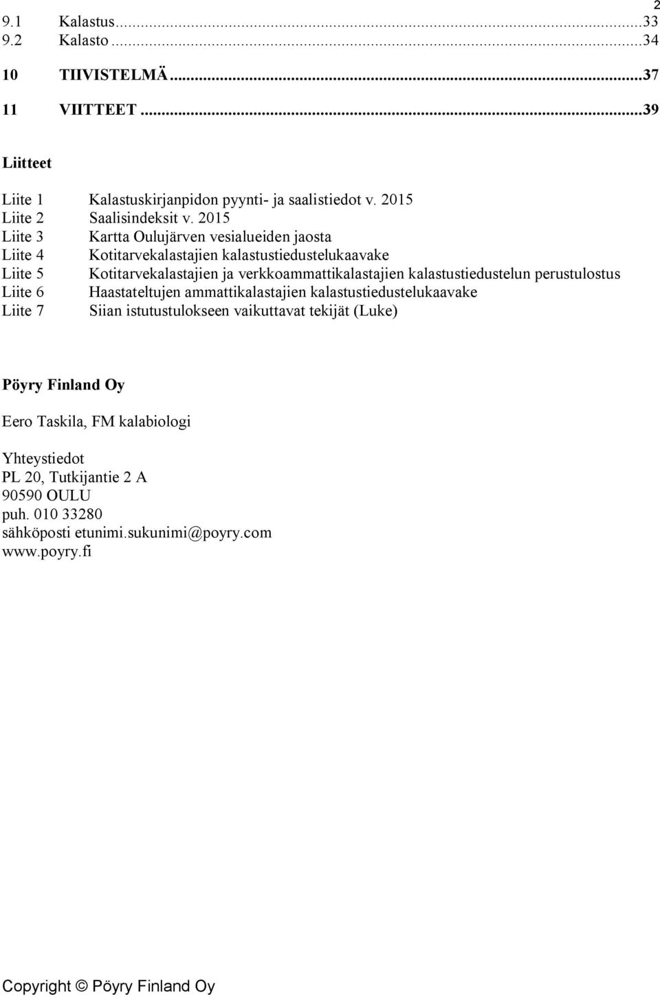 2015 Liite 3 Kartta Oulujärven vesialueiden jaosta Liite 4 Kotitarvekalastajien kalastustiedustelukaavake Liite 5 Kotitarvekalastajien ja verkkoammattikalastajien