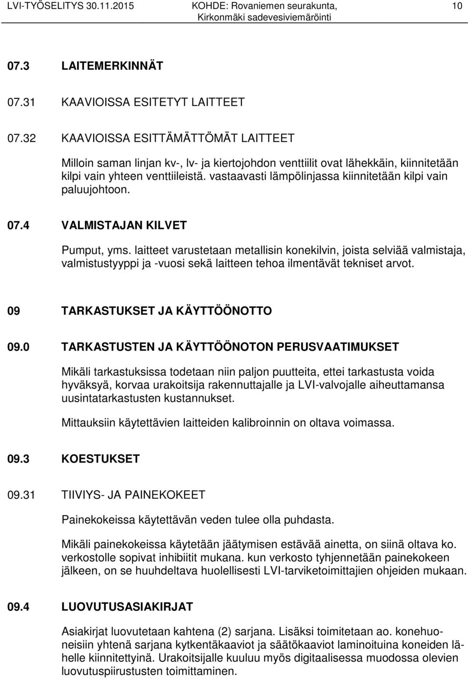 vastaavasti lämpölinjassa kiinnitetään kilpi vain paluujohtoon. 07.4 VALMISTAJAN KILVET Pumput, yms.