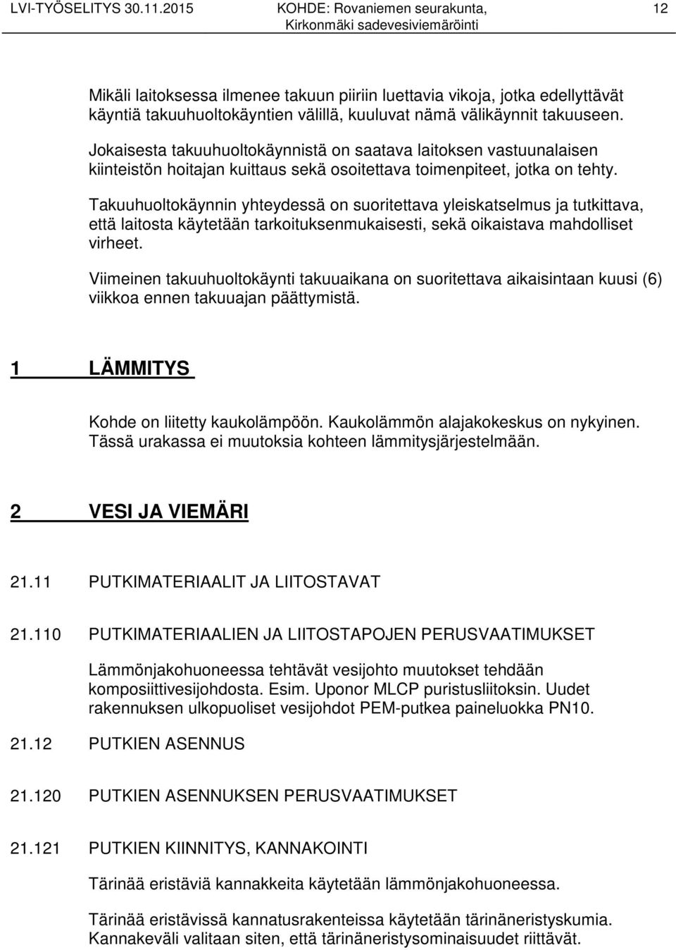 Takuuhuoltokäynnin yhteydessä on suoritettava yleiskatselmus ja tutkittava, että laitosta käytetään tarkoituksenmukaisesti, sekä oikaistava mahdolliset virheet.