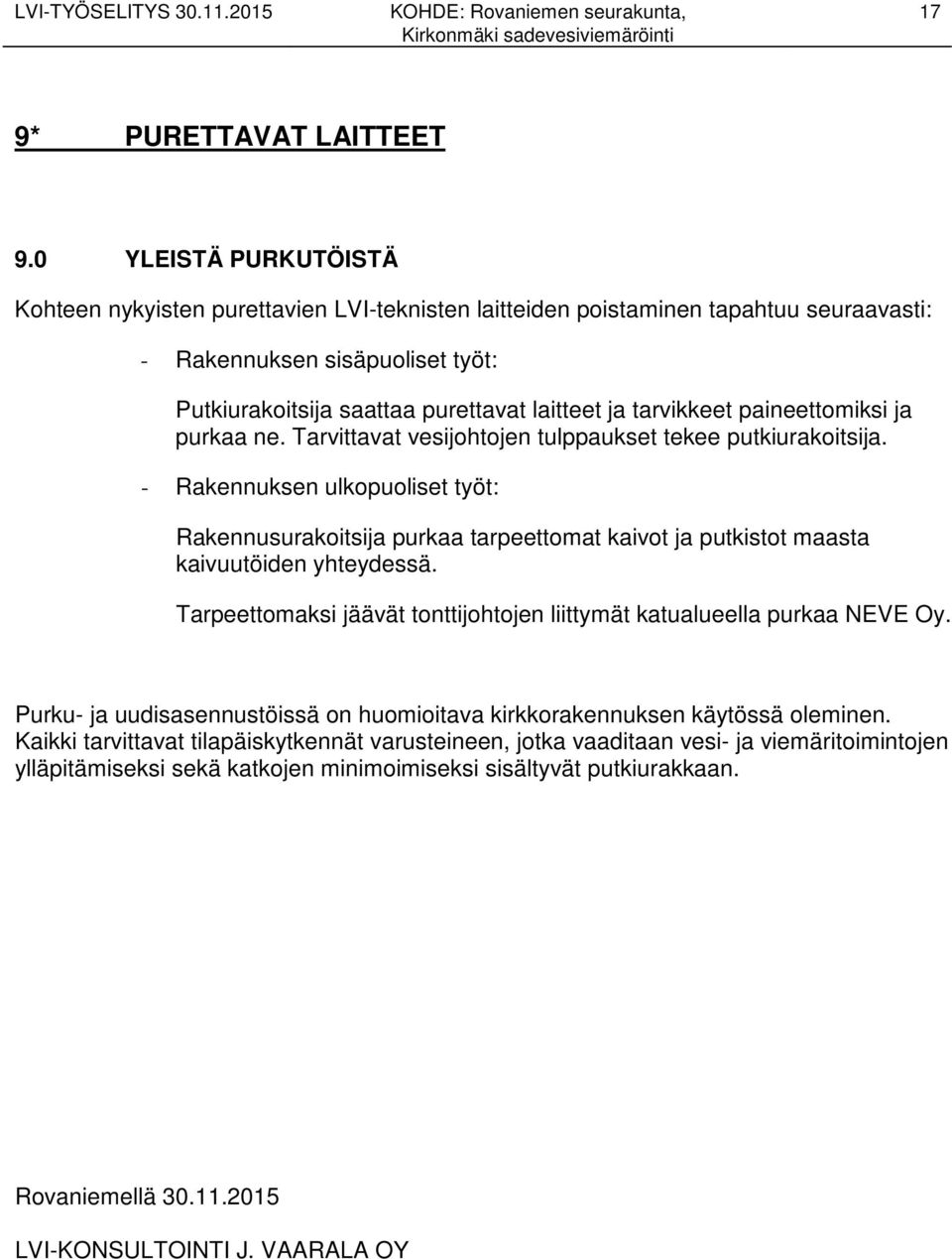 tarvikkeet paineettomiksi ja purkaa ne. Tarvittavat vesijohtojen tulppaukset tekee putkiurakoitsija.