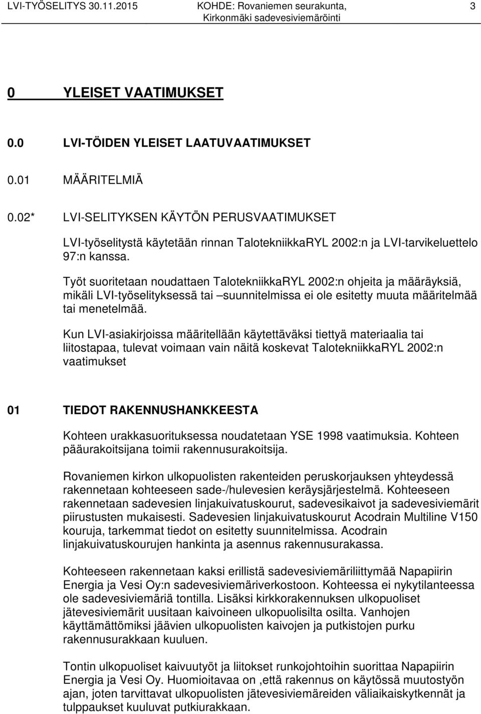 Työt suoritetaan noudattaen TalotekniikkaRYL 2002:n ohjeita ja määräyksiä, mikäli LVI-työselityksessä tai suunnitelmissa ei ole esitetty muuta määritelmää tai menetelmää.