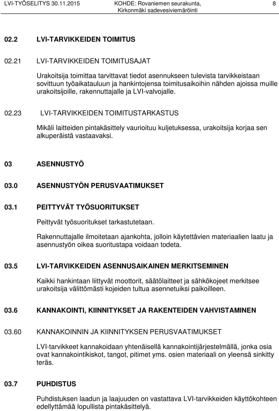 urakoitsijoille, rakennuttajalle ja LVI-valvojalle. 02.23 LVI-TARVIKKEIDEN TOIMITUSTARKASTUS Mikäli laitteiden pintakäsittely vaurioituu kuljetuksessa, urakoitsija korjaa sen alkuperäistä vastaavaksi.