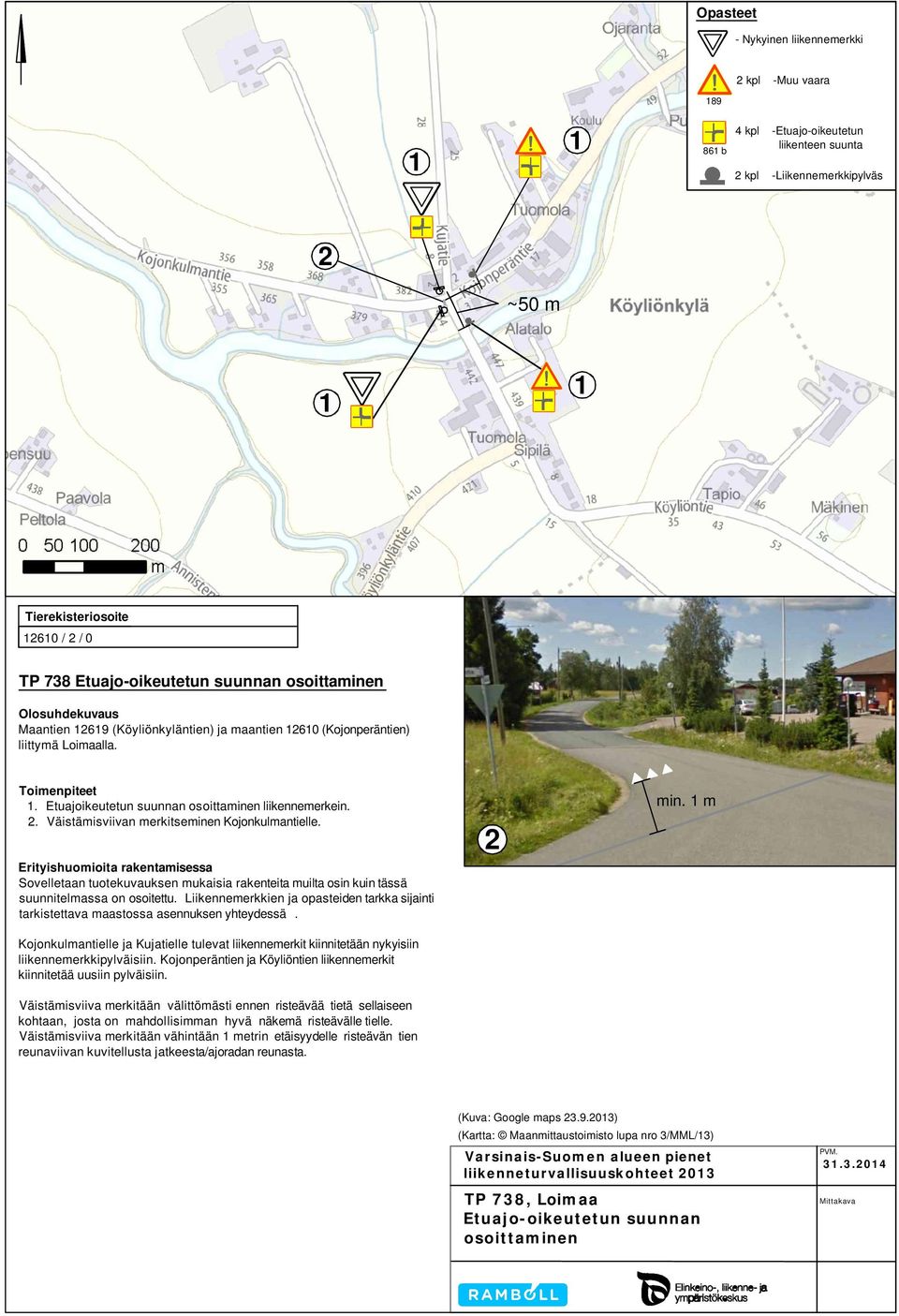 Kojonkulmantielle ja Kujatielle tulevat liikennemerkit kiinnitetään nykyisiin liikennemerkkipylväisiin. Kojonperäntien ja Köyliöntien liikennemerkit kiinnitetää uusiin pylväisiin.