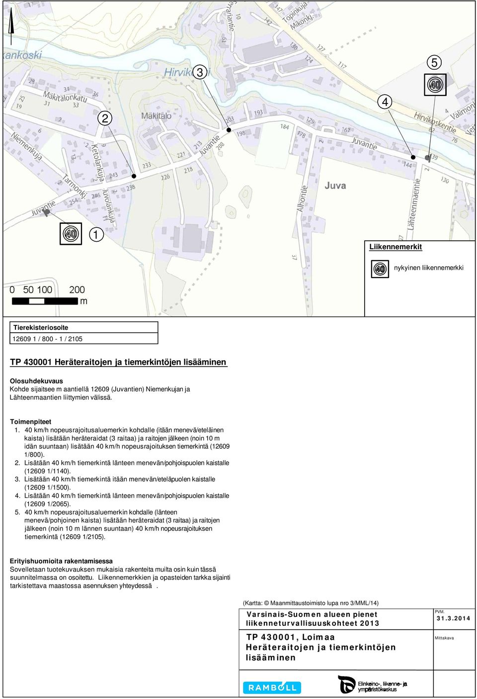 . 40 km/h nopeusrajoitusaluemerkin kohdalle (itään menevä/eteläinen kaista) lisätään heräteraidat ( raitaa) ja raitojen jälkeen (noin 0 m idän suuntaan) lisätään 40 km/h nopeusrajoituksen tiemerkintä