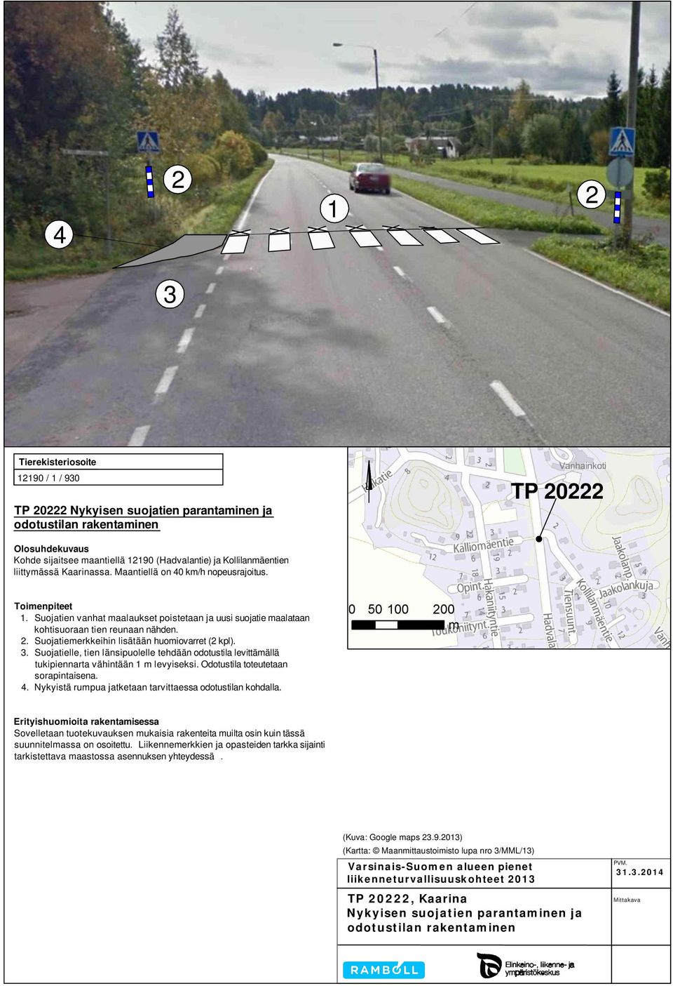 . Suojatiemerkkeihin lisätään huomiovarret ( kpl).. Suojatielle, tien länsipuolelle tehdään odotustila levittämällä tukipiennarta vähintään m levyiseksi.