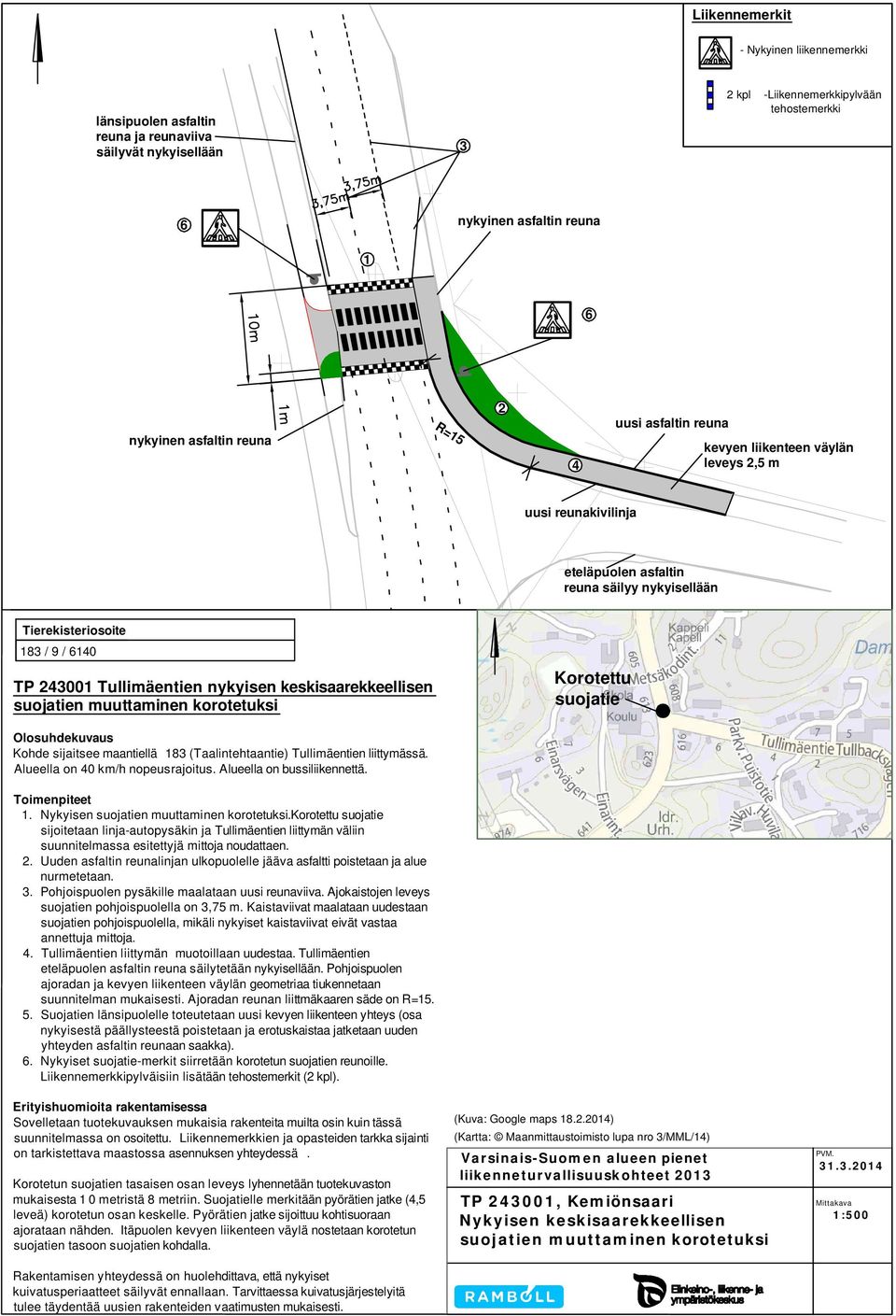 suojatien muuttaminen korotetuksi Korotettu suojatie Kohde sijaitsee maantiellä 8 (Taalintehtaantie) Tullimäentien liittymässä. Alueella on 40 km/h nopeusrajoitus. Alueella on bussiliikennettä.