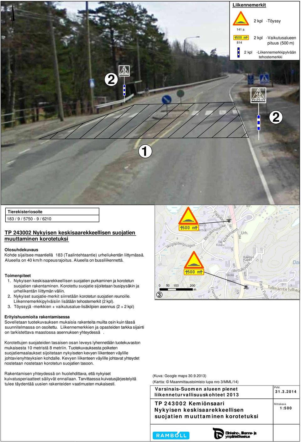 . Nykyisen keskisaarekkeellisen suojatien purkaminen ja korotetun suojatien rakentaminen. Korotettu suojatie sijoitetaan busipysäkin ja urhelikentän liittymän väliin.