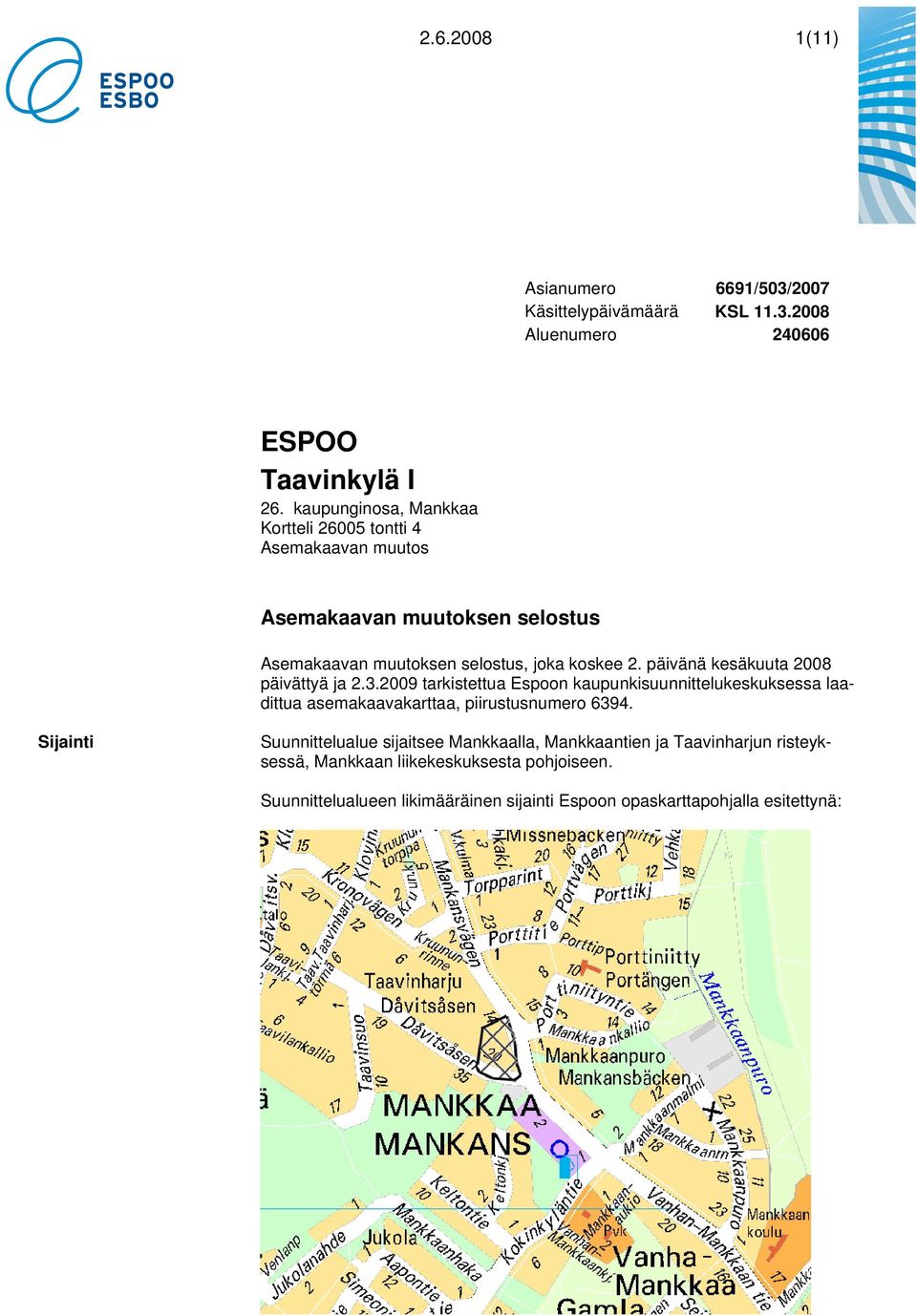 päivänä kesäkuuta 2008 päivättyä ja 2.3.2009 tarkistettua Espoon kaupunkisuunnittelukeskuksessa laadittua asemakaavakarttaa, piirustusnumero 6394.