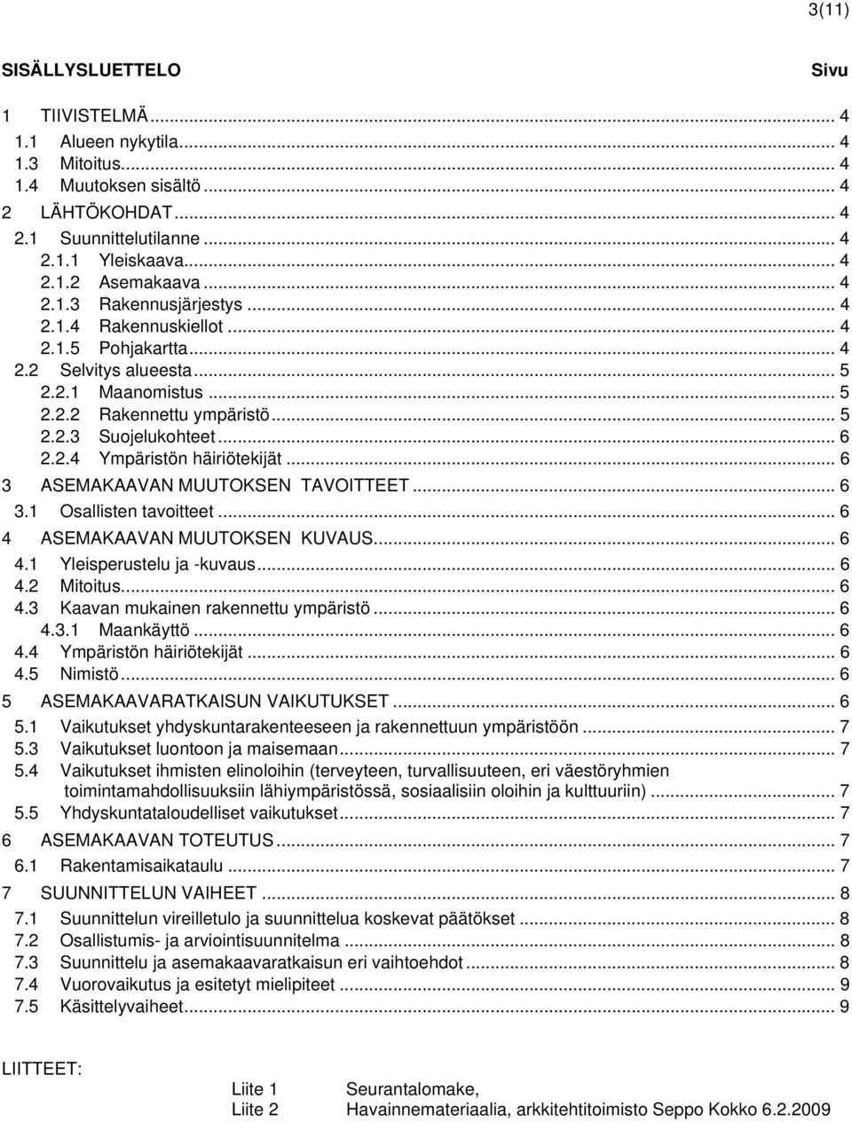 .. 6 3 ASEMAKAAVAN MUUTOKSEN TAVOITTEET... 6 3.1 Osallisten tavoitteet... 6 4 ASEMAKAAVAN MUUTOKSEN KUVAUS... 6 4.1 Yleisperustelu ja -kuvaus... 6 4.2 Mitoitus... 6 4.3 Kaavan mukainen rakennettu ympäristö.