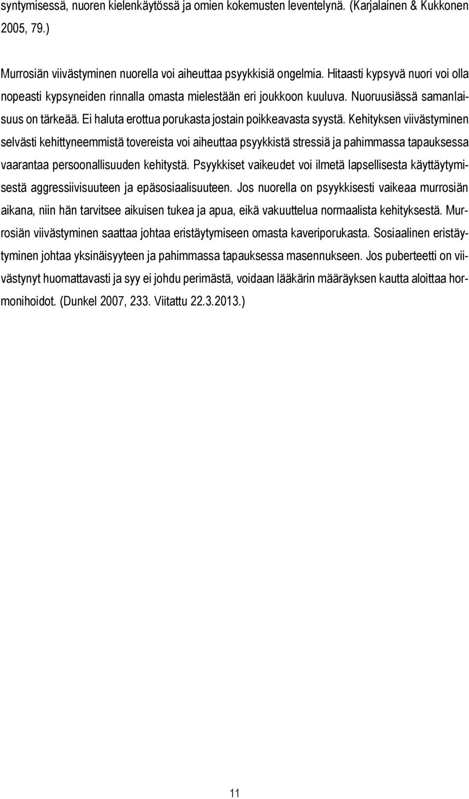 Kehityksen viivästyminen selvästi kehittyneemmistä tovereista voi aiheuttaa psyykkistä stressiä ja pahimmassa tapauksessa vaarantaa persoonallisuuden kehitystä.