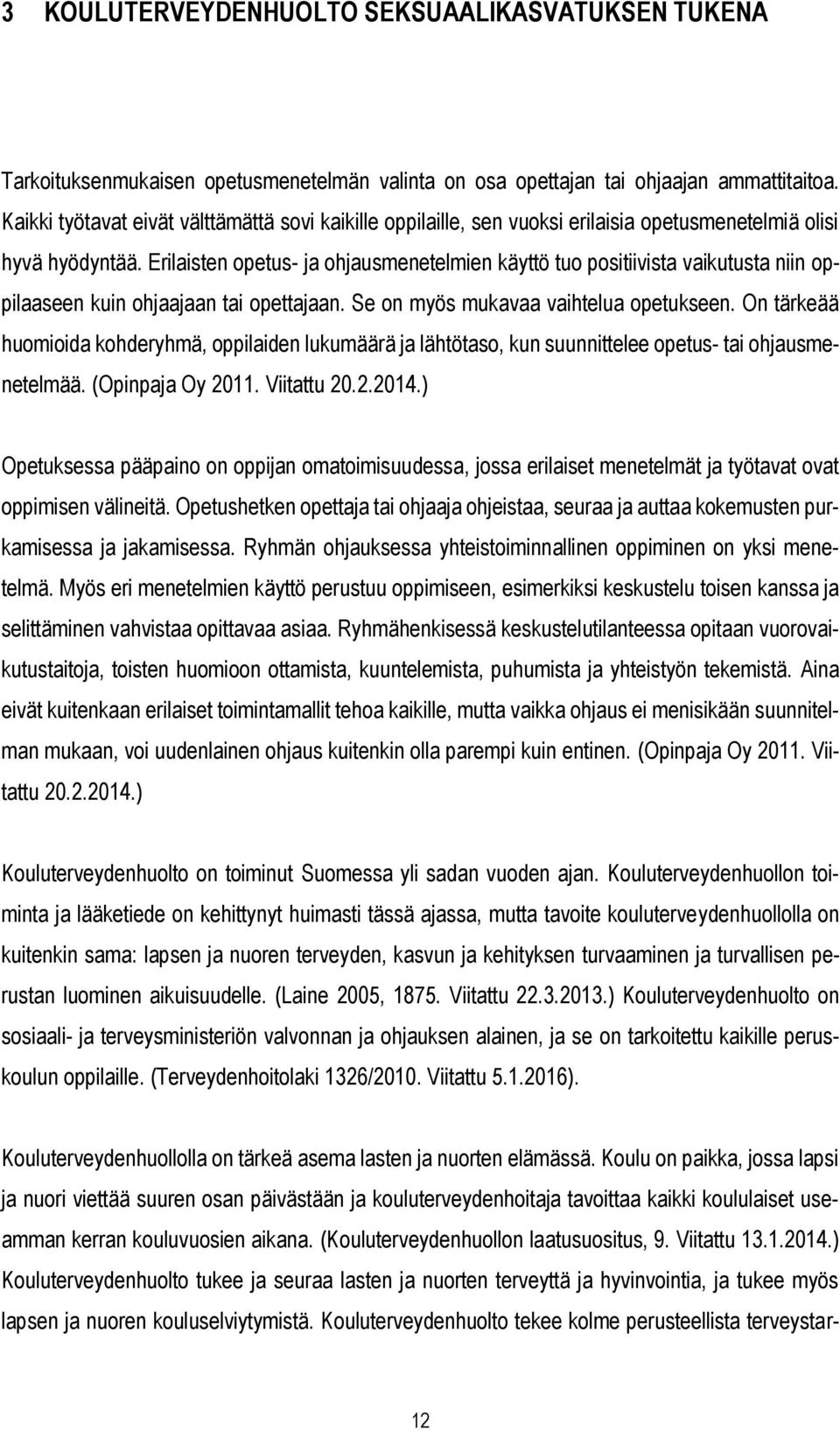 Erilaisten opetus- ja ohjausmenetelmien käyttö tuo positiivista vaikutusta niin oppilaaseen kuin ohjaajaan tai opettajaan. Se on myös mukavaa vaihtelua opetukseen.