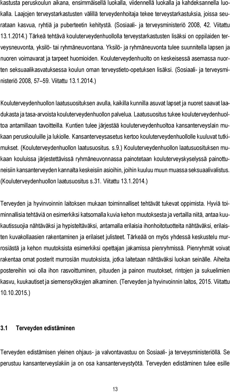 ) Tärkeä tehtävä kouluterveydenhuollolla terveystarkastusten lisäksi on oppilaiden terveysneuvonta, yksilö- tai ryhmäneuvontana.