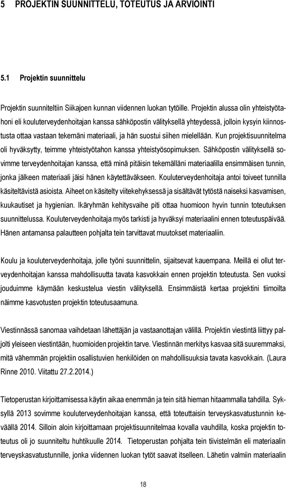 mielellään. Kun projektisuunnitelma oli hyväksytty, teimme yhteistyötahon kanssa yhteistyösopimuksen.