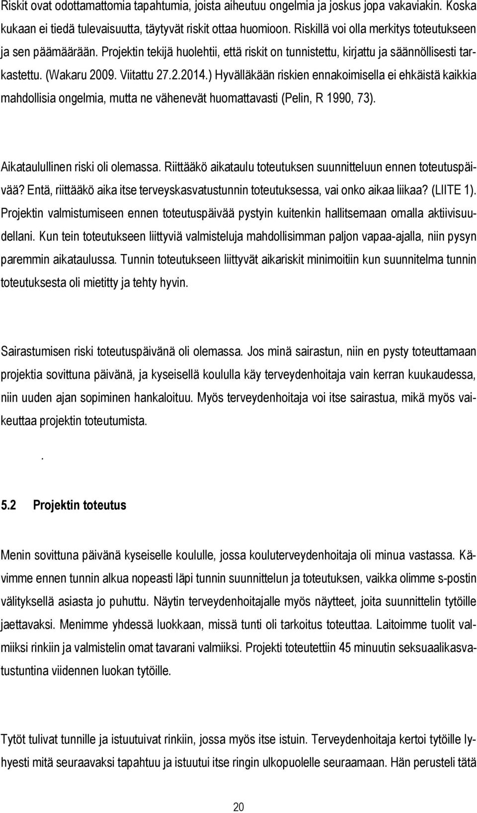 ) Hyvälläkään riskien ennakoimisella ei ehkäistä kaikkia mahdollisia ongelmia, mutta ne vähenevät huomattavasti (Pelin, R 1990, 73). Aikataulullinen riski oli olemassa.