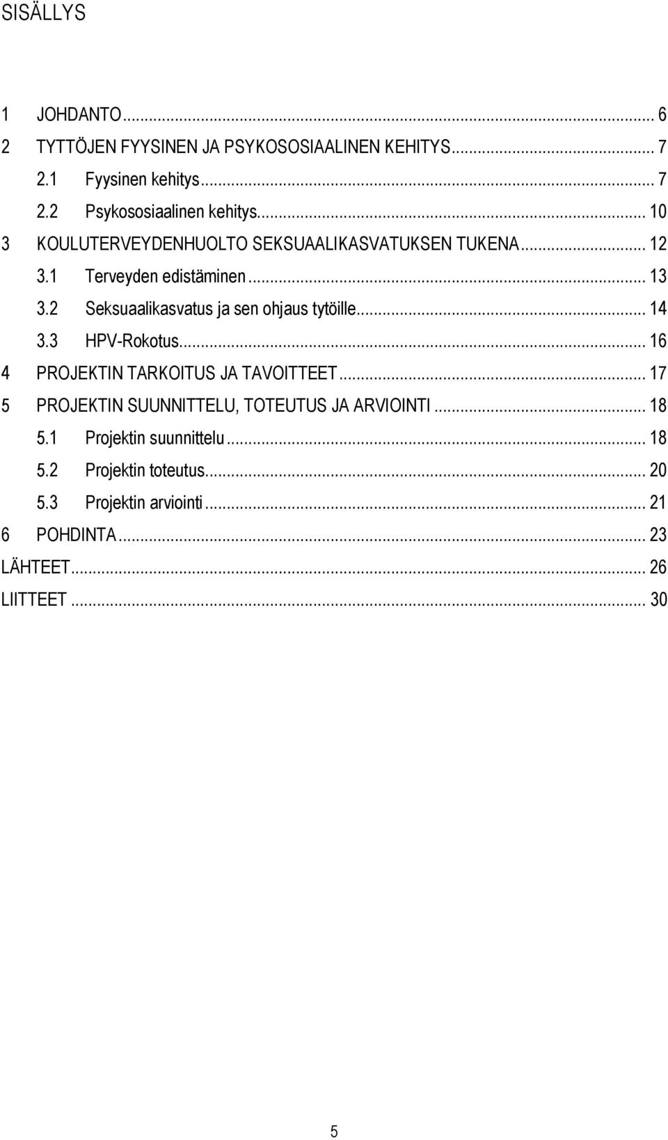 2 Seksuaalikasvatus ja sen ohjaus tytöille... 14 3.3 HPV-Rokotus... 16 4 PROJEKTIN TARKOITUS JA TAVOITTEET.