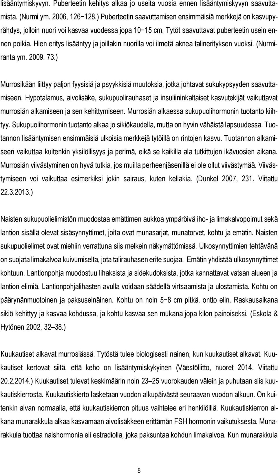 Hien eritys lisääntyy ja joillakin nuorilla voi ilmetä aknea talinerityksen vuoksi. (Nurmiranta ym. 2009. 73.