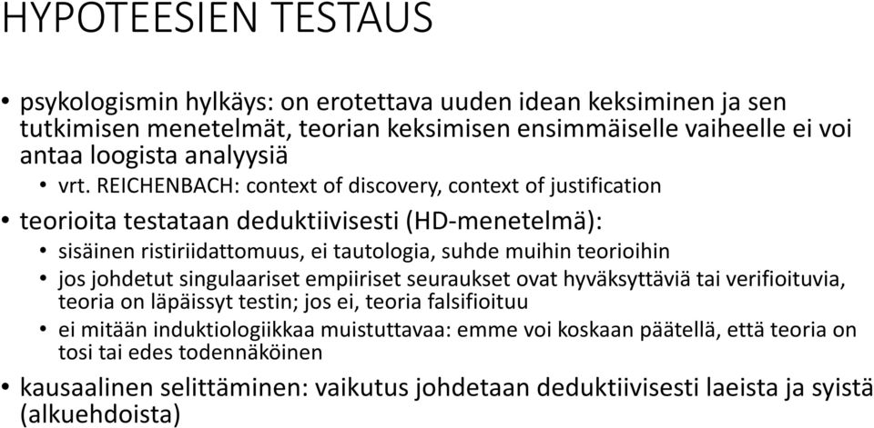 REICHENBACH: context of discovery, context of justification teorioita testataan deduktiivisesti (HD-menetelmä): sisäinen ristiriidattomuus, ei tautologia, suhde muihin teorioihin