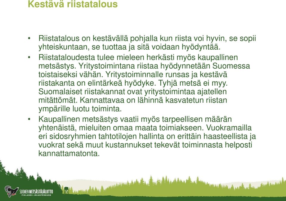 Yritystoiminnalle runsas ja kestävä riistakanta on elintärkeä hyödyke. Tyhjä metsä ei myy. Suomalaiset riistakannat ovat yritystoimintaa ajatellen mitättömät.