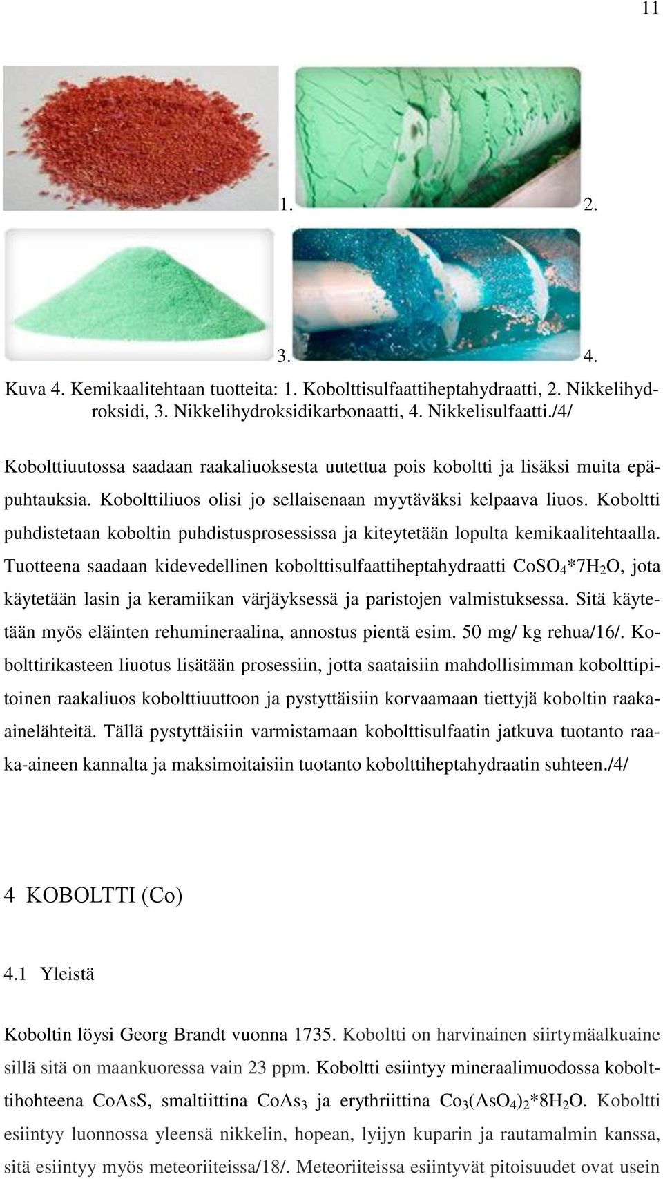 Koboltti puhdistetaan koboltin puhdistusprosessissa ja kiteytetään lopulta kemikaalitehtaalla.