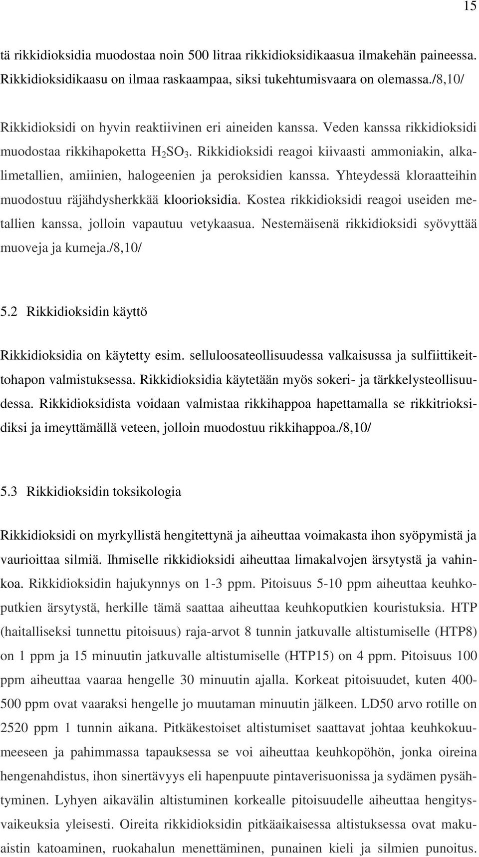 Rikkidioksidi reagoi kiivaasti ammoniakin, alkalimetallien, amiinien, halogeenien ja peroksidien kanssa. Yhteydessä kloraatteihin muodostuu räjähdysherkkää kloorioksidia.
