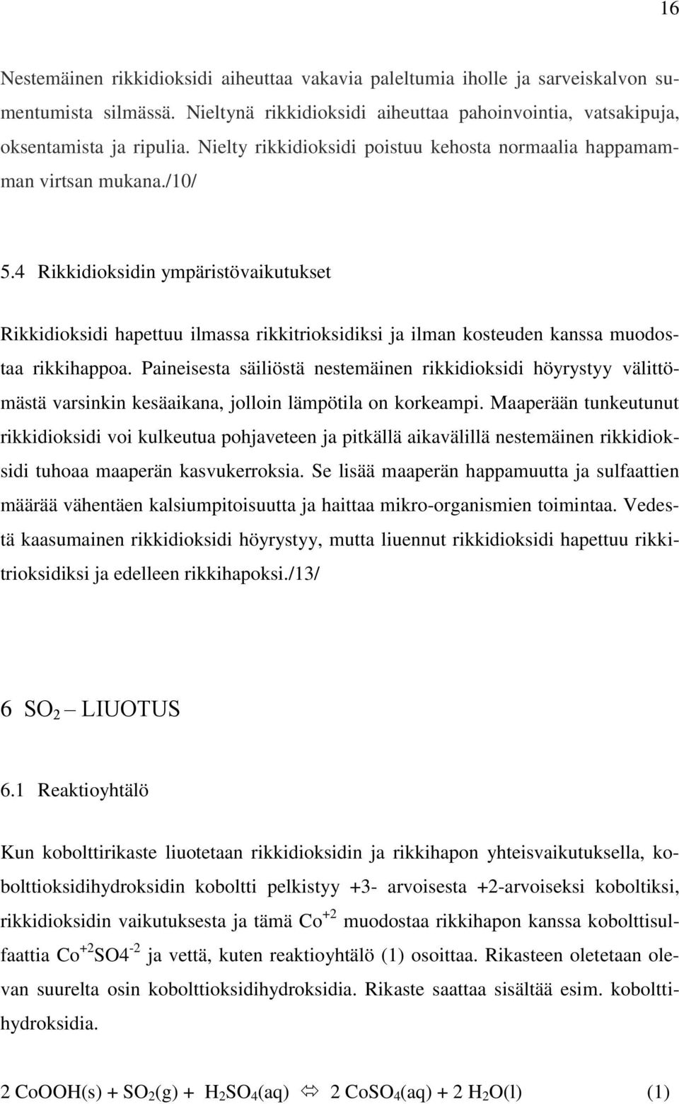 4 Rikkidioksidin ympäristövaikutukset Rikkidioksidi hapettuu ilmassa rikkitrioksidiksi ja ilman kosteuden kanssa muodostaa rikkihappoa.