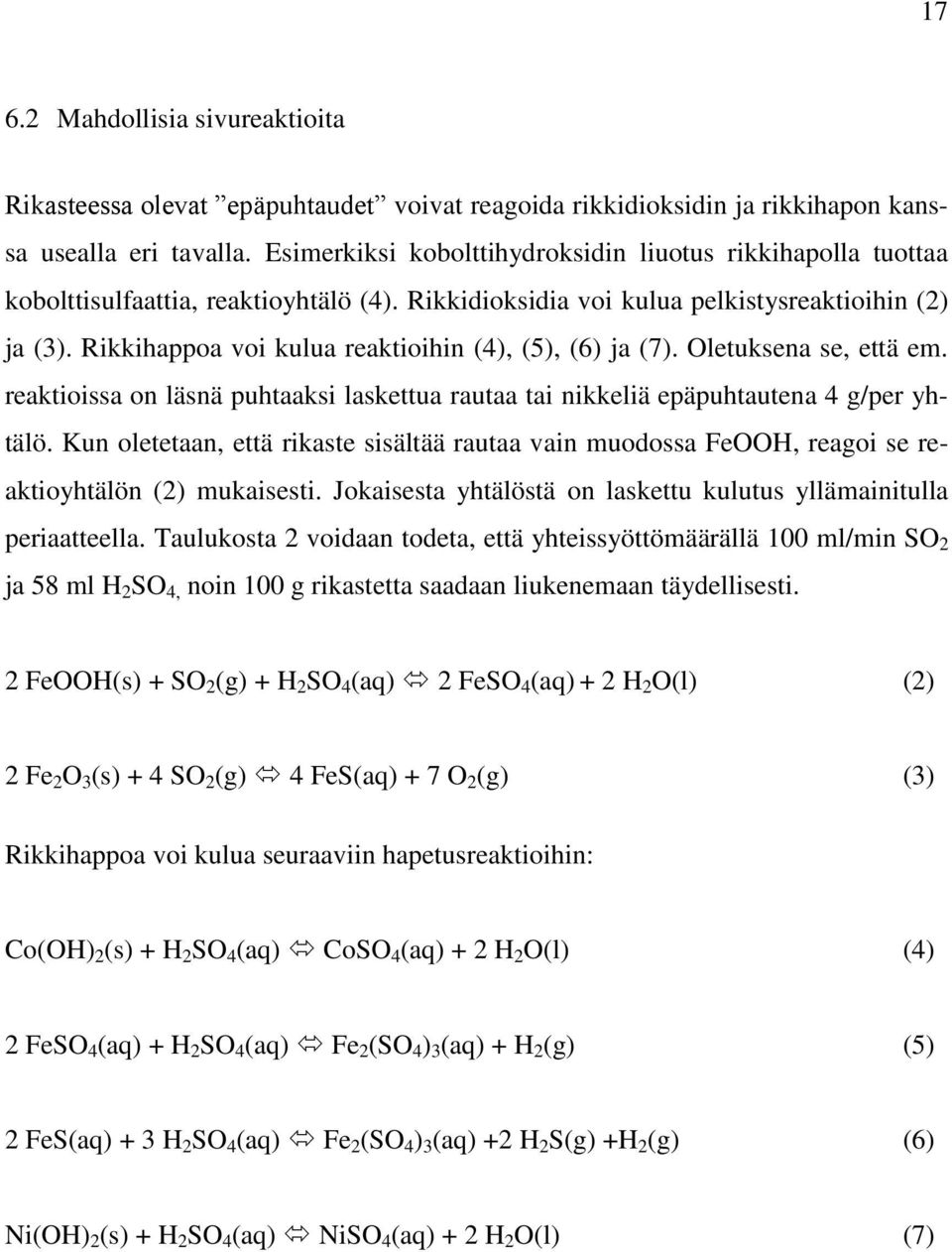 Rikkihappoa voi kulua reaktioihin (4), (5), (6) ja (7). Oletuksena se, että em. reaktioissa on läsnä puhtaaksi laskettua rautaa tai nikkeliä epäpuhtautena 4 g/per yhtälö.