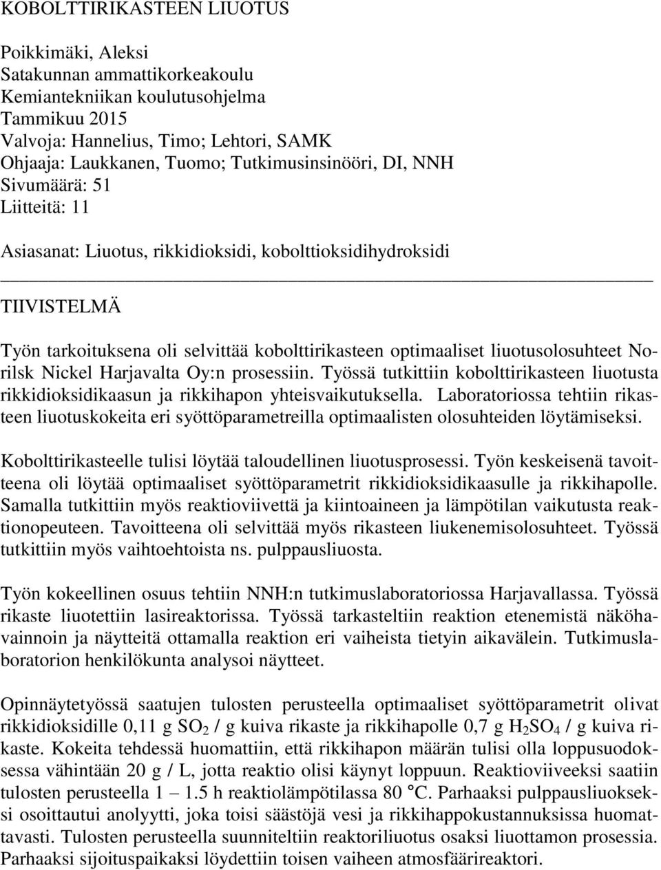 liuotusolosuhteet Norilsk Nickel Harjavalta Oy:n prosessiin. Työssä tutkittiin kobolttirikasteen liuotusta rikkidioksidikaasun ja rikkihapon yhteisvaikutuksella.