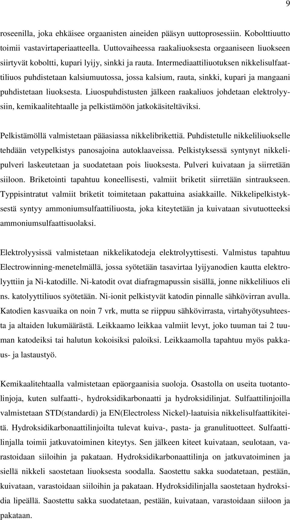 Intermediaattiliuotuksen nikkelisulfaattiliuos puhdistetaan kalsiumuutossa, jossa kalsium, rauta, sinkki, kupari ja mangaani puhdistetaan liuoksesta.