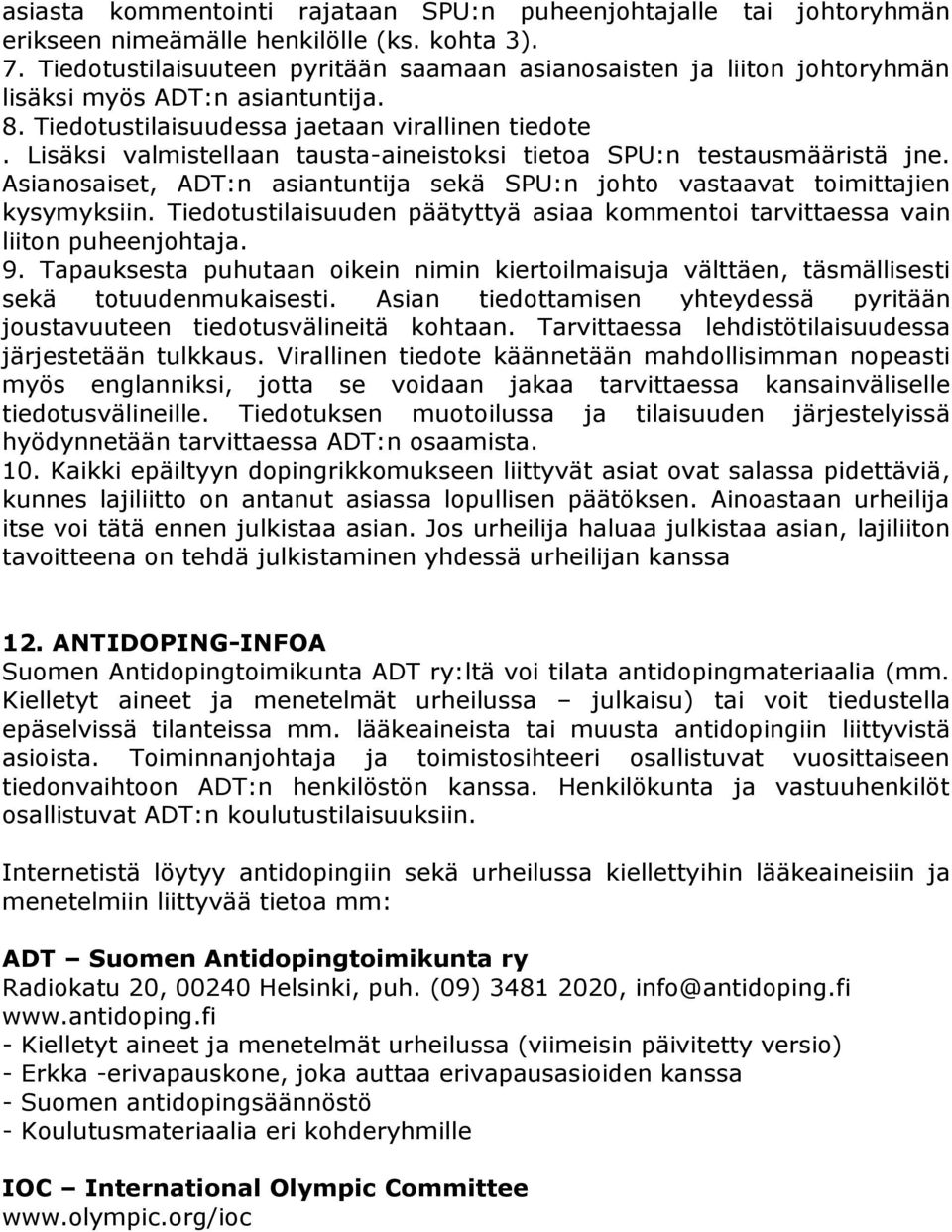 Lisäksi valmistellaan tausta-aineistoksi tietoa SPU:n testausmääristä jne. Asianosaiset, ADT:n asiantuntija sekä SPU:n johto vastaavat toimittajien kysymyksiin.