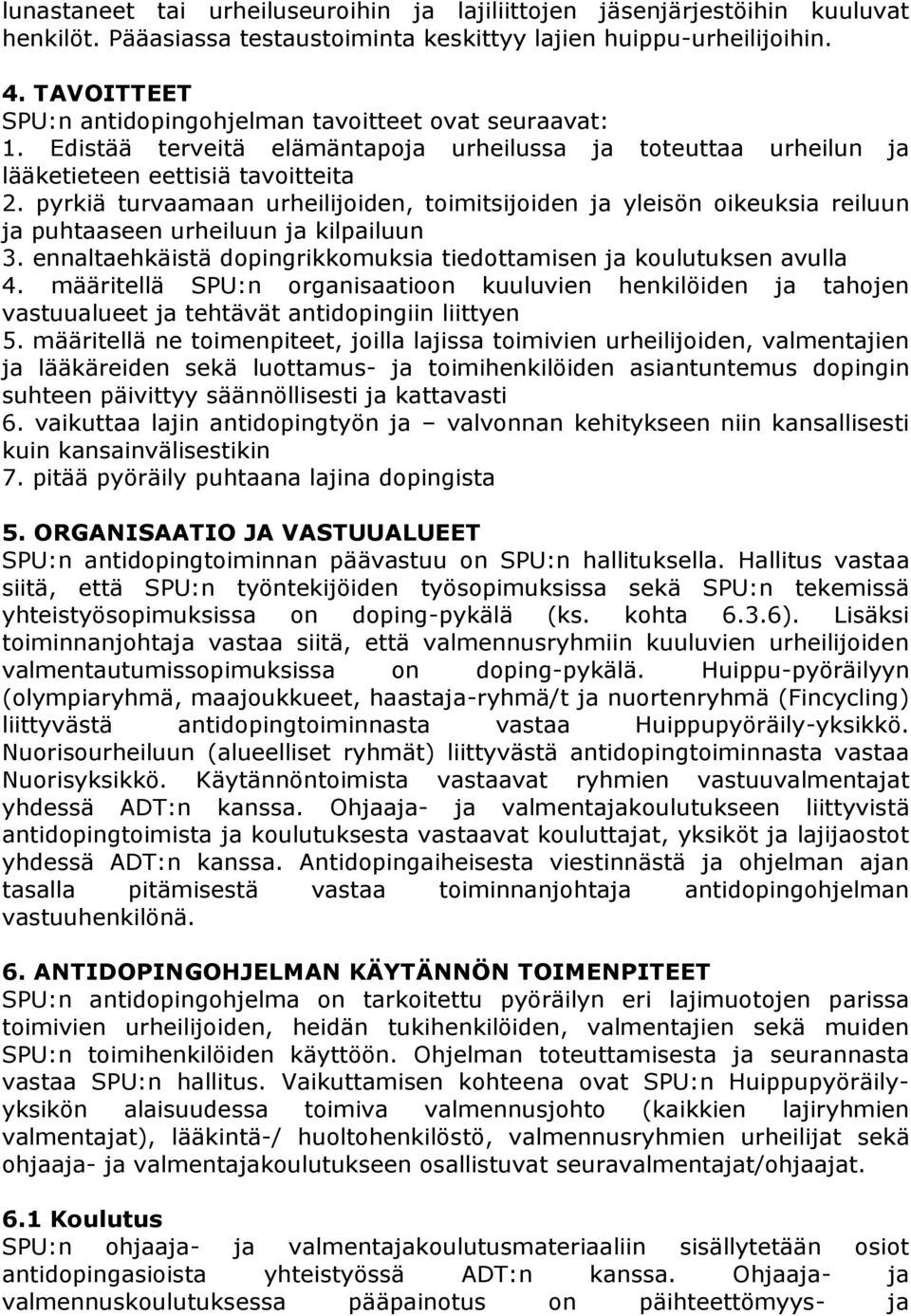 pyrkiä turvaamaan urheilijoiden, toimitsijoiden ja yleisön oikeuksia reiluun ja puhtaaseen urheiluun ja kilpailuun 3. ennaltaehkäistä dopingrikkomuksia tiedottamisen ja koulutuksen avulla 4.