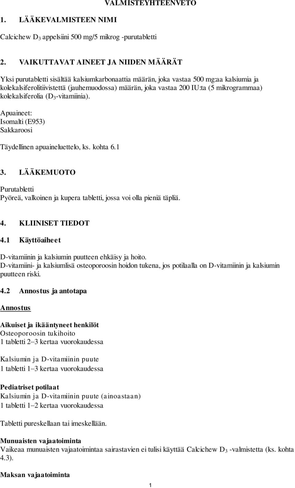 (5 mikrogrammaa) kolekalsiferolia (D 3 -vitamiinia). Apuaineet: Isomalti (E953) Sakkaroosi Täydellinen apuaineluettelo, ks. kohta 6.1 3.