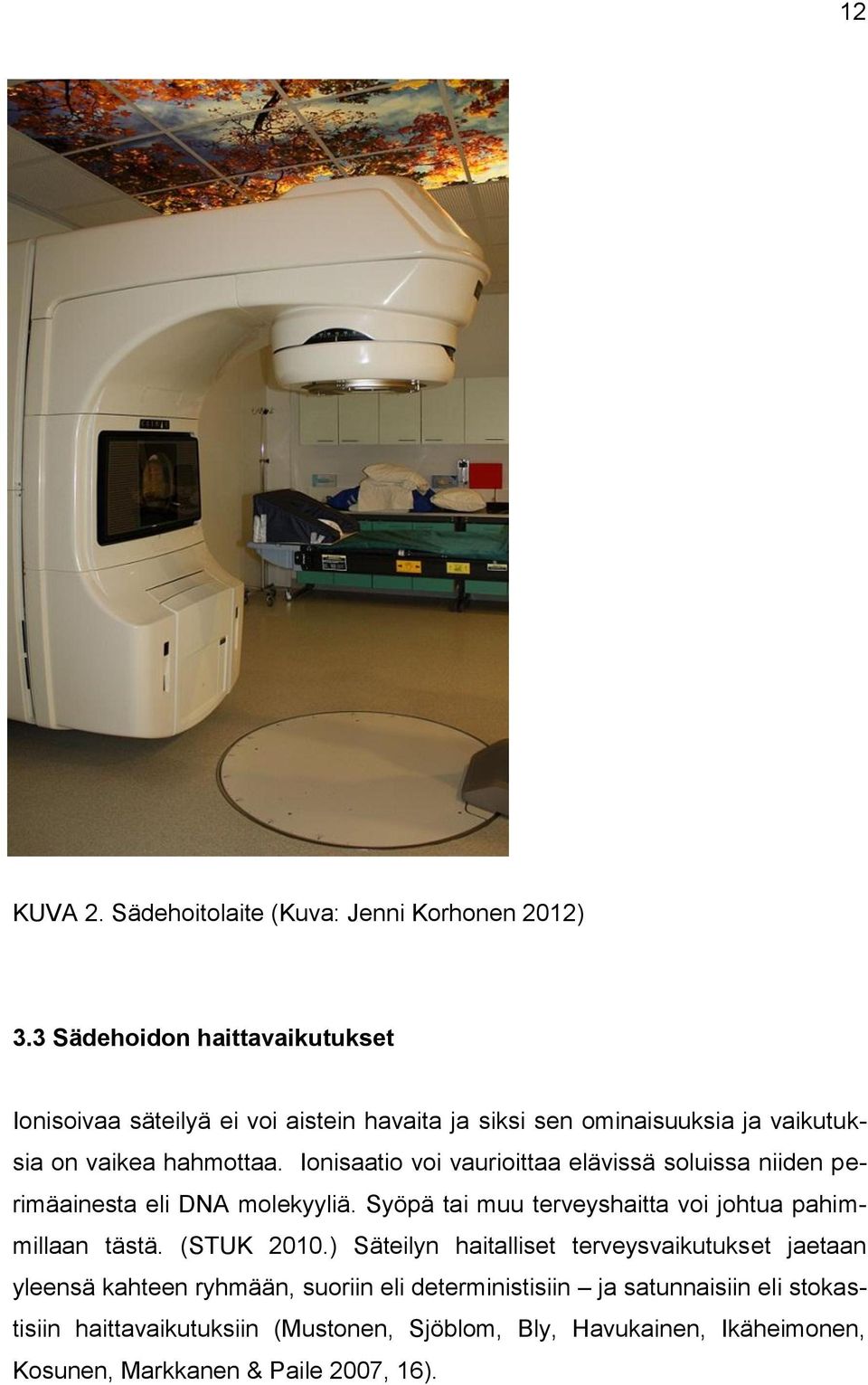 Ionisaatio voi vaurioittaa elävissä soluissa niiden perimäainesta eli DNA molekyyliä. Syöpä tai muu terveyshaitta voi johtua pahimmillaan tästä.