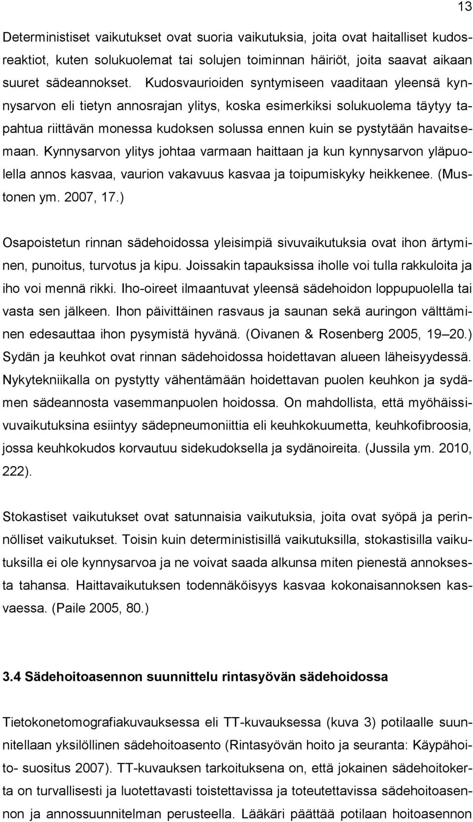 havaitsemaan. Kynnysarvon ylitys johtaa varmaan haittaan ja kun kynnysarvon yläpuolella annos kasvaa, vaurion vakavuus kasvaa ja toipumiskyky heikkenee. (Mustonen ym. 2007, 17.