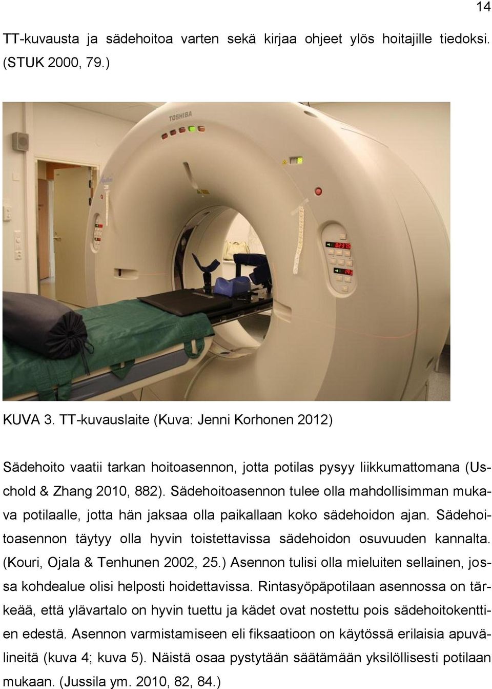 Sädehoitoasennon tulee olla mahdollisimman mukava potilaalle, jotta hän jaksaa olla paikallaan koko sädehoidon ajan. Sädehoitoasennon täytyy olla hyvin toistettavissa sädehoidon osuvuuden kannalta.