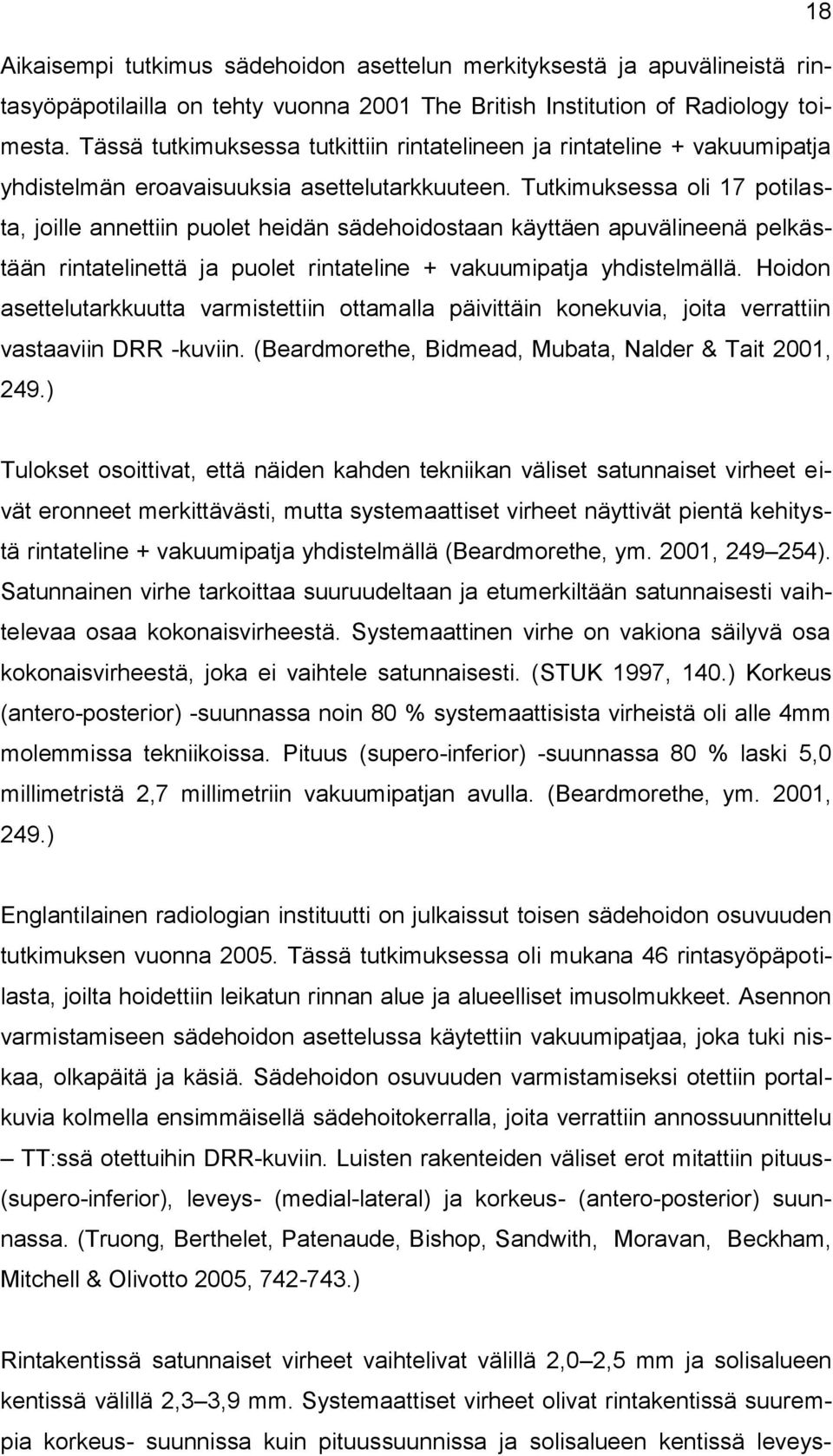 Tutkimuksessa oli 17 potilasta, joille annettiin puolet heidän sädehoidostaan käyttäen apuvälineenä pelkästään rintatelinettä ja puolet rintateline + vakuumipatja yhdistelmällä.