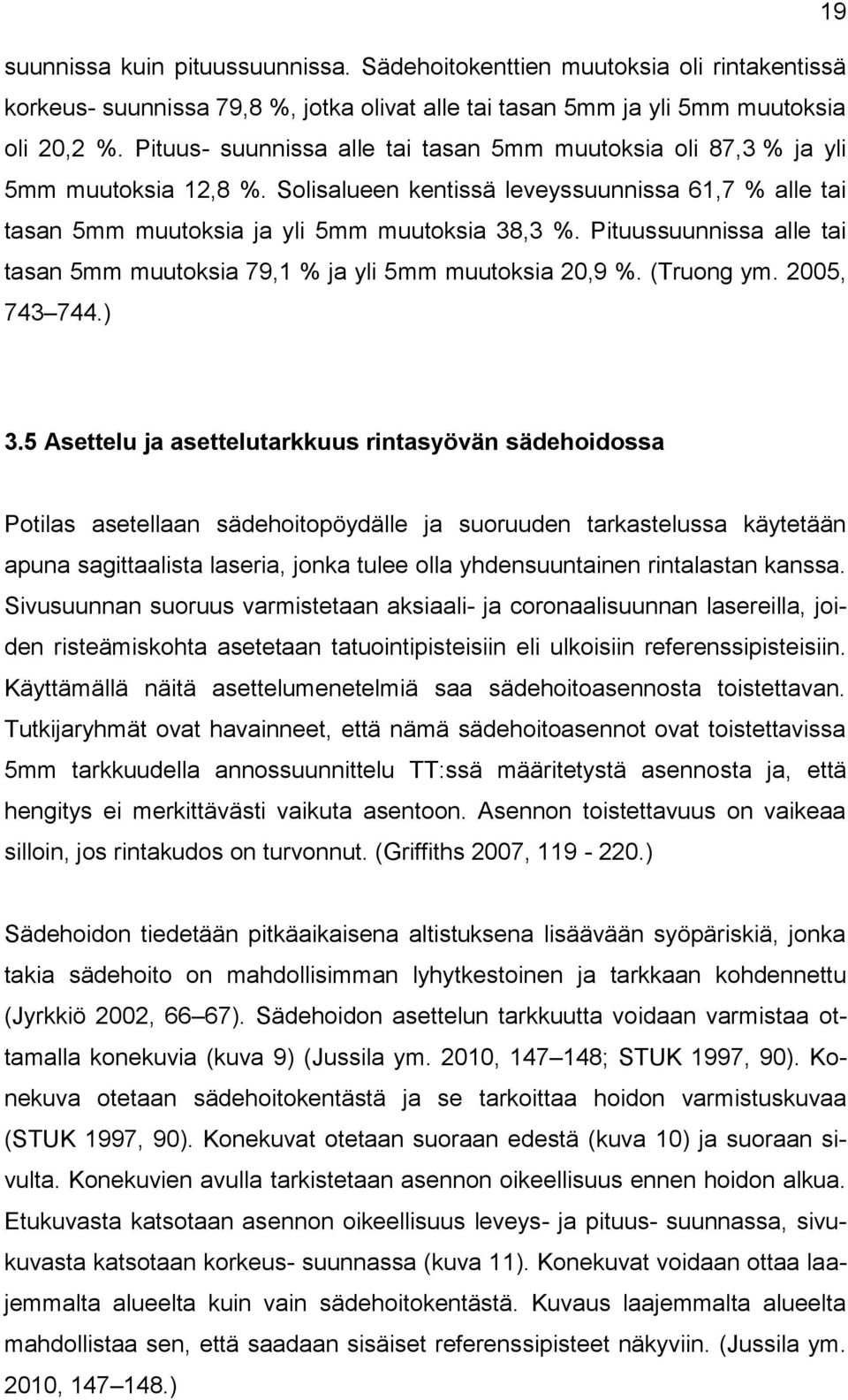 Pituussuunnissa alle tai tasan 5mm muutoksia 79,1 % ja yli 5mm muutoksia 20,9 %. (Truong ym. 2005, 743 744.) 3.