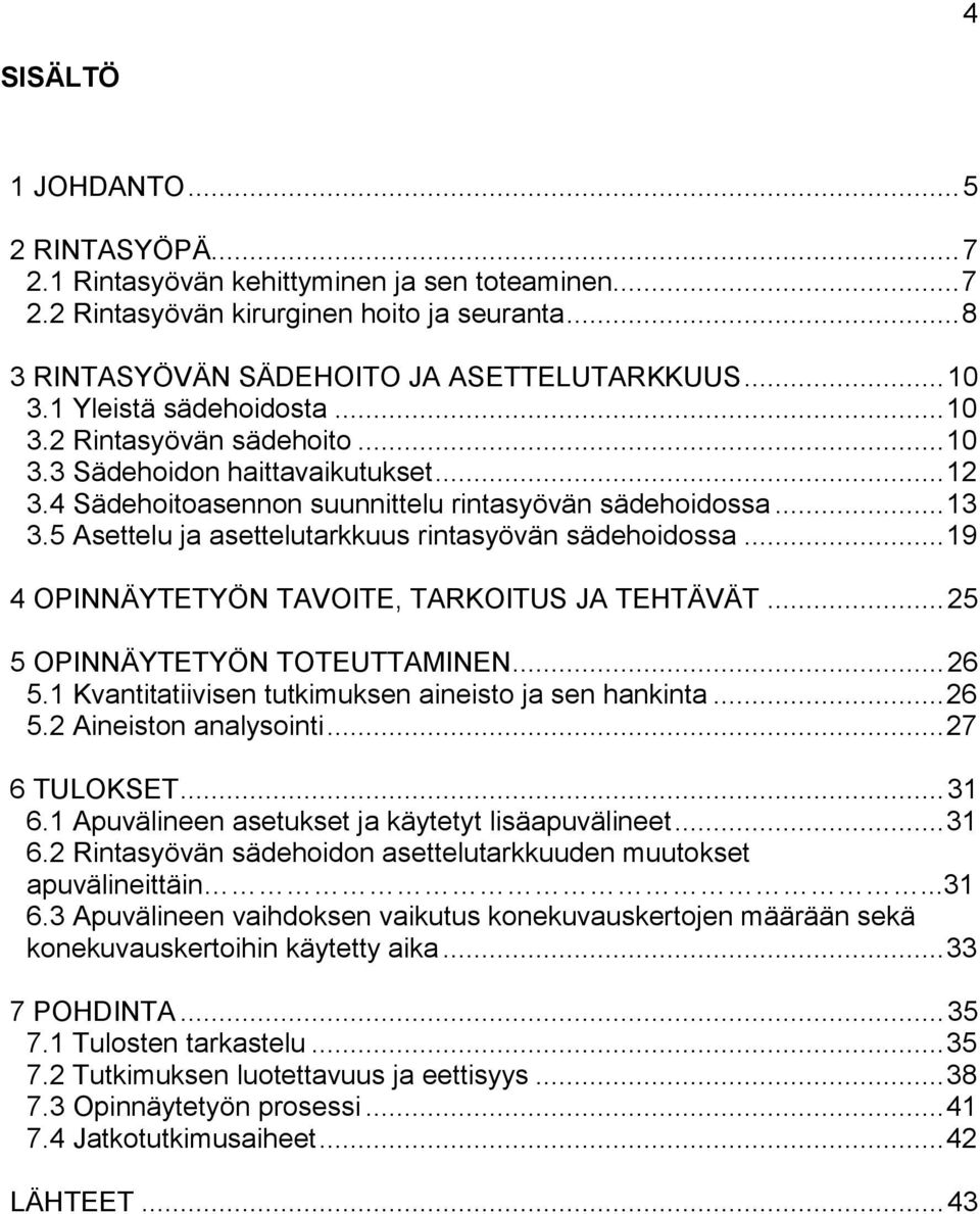 5 Asettelu ja asettelutarkkuus rintasyövän sädehoidossa... 19 4 OPINNÄYTETYÖN TAVOITE, TARKOITUS JA TEHTÄVÄT... 25 5 OPINNÄYTETYÖN TOTEUTTAMINEN... 26 5.