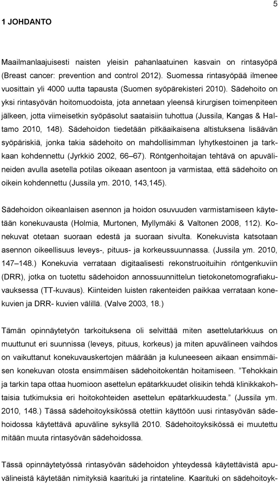 Sädehoito on yksi rintasyövän hoitomuodoista, jota annetaan yleensä kirurgisen toimenpiteen jälkeen, jotta viimeisetkin syöpäsolut saataisiin tuhottua (Jussila, Kangas & Haltamo 2010, 148).