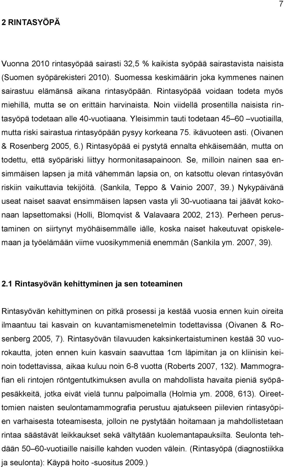 Noin viidellä prosentilla naisista rintasyöpä todetaan alle 40-vuotiaana. Yleisimmin tauti todetaan 45 60 vuotiailla, mutta riski sairastua rintasyöpään pysyy korkeana 75. ikävuoteen asti.