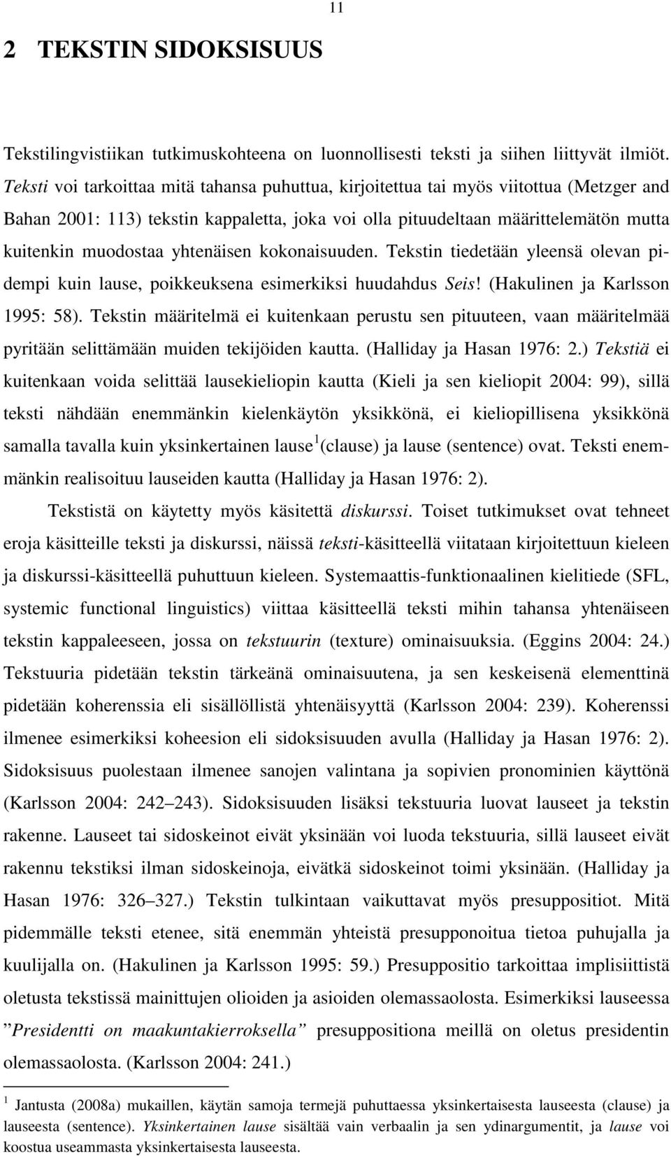 yhtenäisen kokonaisuuden. Tekstin tiedetään yleensä olevan pidempi kuin lause, poikkeuksena esimerkiksi huudahdus Seis! (Hakulinen ja Karlsson 1995: 58).