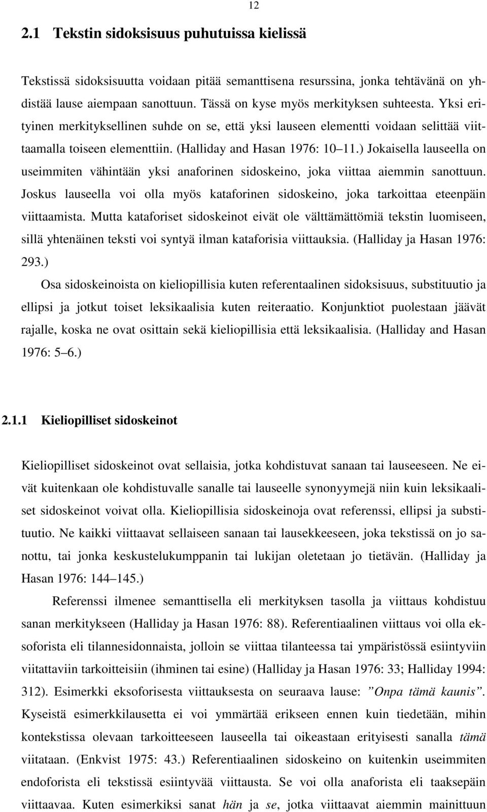 ) Jokaisella lauseella on useimmiten vähintään yksi anaforinen sidoskeino, joka viittaa aiemmin sanottuun.