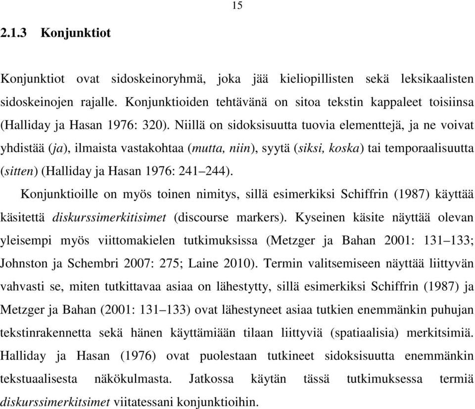 Niillä on sidoksisuutta tuovia elementtejä, ja ne voivat yhdistää (ja), ilmaista vastakohtaa (mutta, niin), syytä (siksi, koska) tai temporaalisuutta (sitten) (Halliday ja Hasan 1976: 241 244).