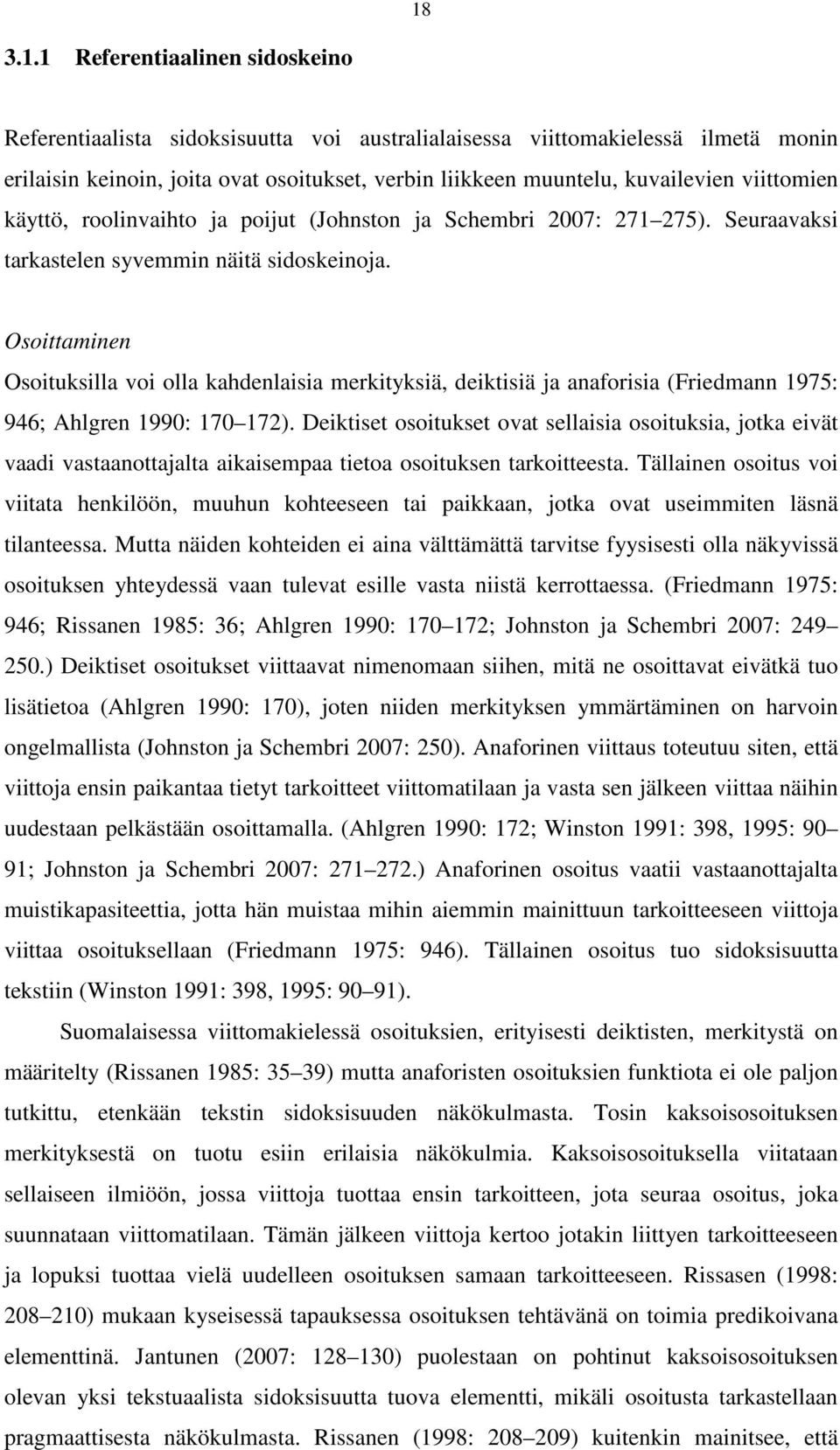 Osoittaminen Osoituksilla voi olla kahdenlaisia merkityksiä, deiktisiä ja anaforisia (Friedmann 1975: 946; Ahlgren 1990: 170 172).