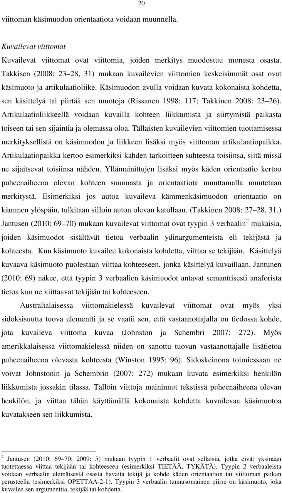 Käsimuodon avulla voidaan kuvata kokonaista kohdetta, sen käsittelyä tai piirtää sen muotoja (Rissanen 1998: 117; Takkinen 2008: 23 26).