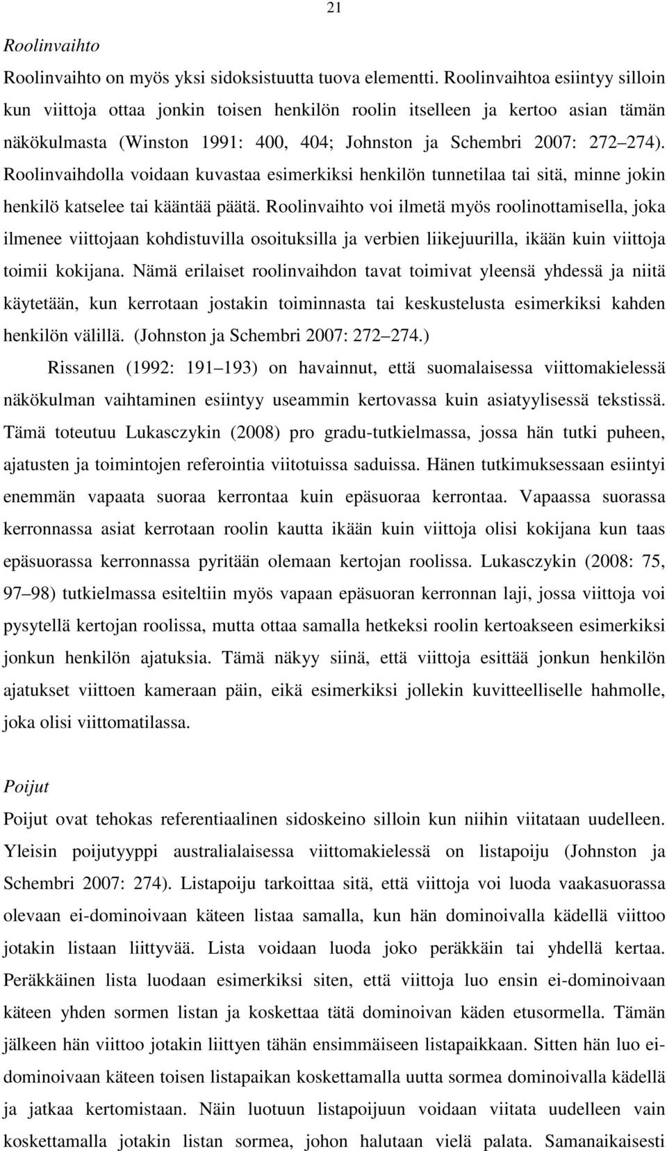 Roolinvaihdolla voidaan kuvastaa esimerkiksi henkilön tunnetilaa tai sitä, minne jokin henkilö katselee tai kääntää päätä.