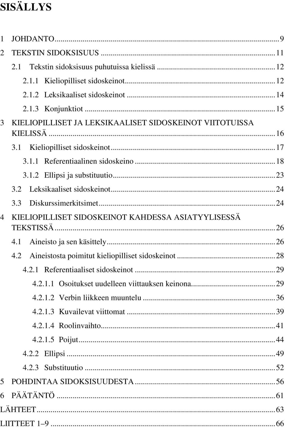 2 Leksikaaliset sidoskeinot... 24 3.3 Diskurssimerkitsimet... 24 4 KIELIOPILLISET SIDOSKEINOT KAHDESSA ASIATYYLISESSÄ TEKSTISSÄ... 26 4.1 Aineisto ja sen käsittely... 26 4.2 Aineistosta poimitut kieliopilliset sidoskeinot.