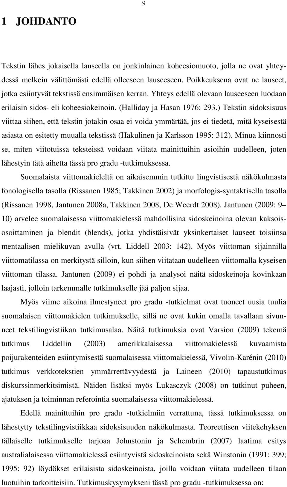 ) Tekstin sidoksisuus viittaa siihen, että tekstin jotakin osaa ei voida ymmärtää, jos ei tiedetä, mitä kyseisestä asiasta on esitetty muualla tekstissä (Hakulinen ja Karlsson 1995: 312).