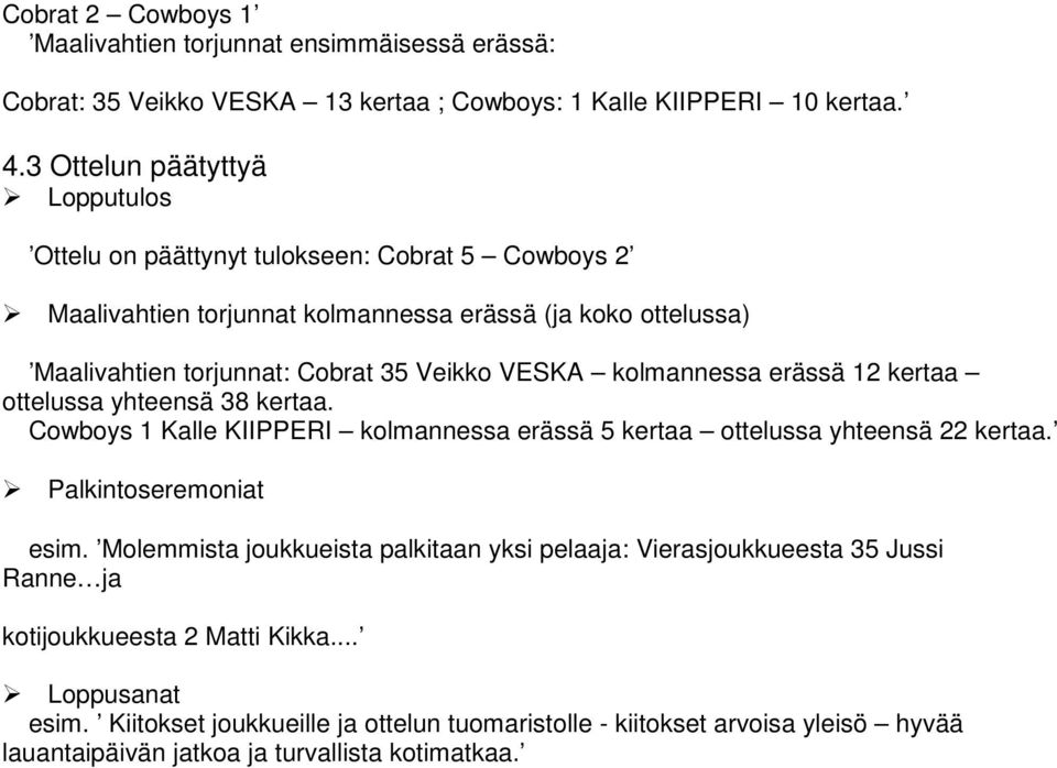 kolmannessa erässä 12 kertaa ottelussa yhteensä 38 kertaa. Cowboys 1 Kalle KIIPPERI kolmannessa erässä 5 kertaa ottelussa yhteensä 22 kertaa. Palkintoseremoniat esim.