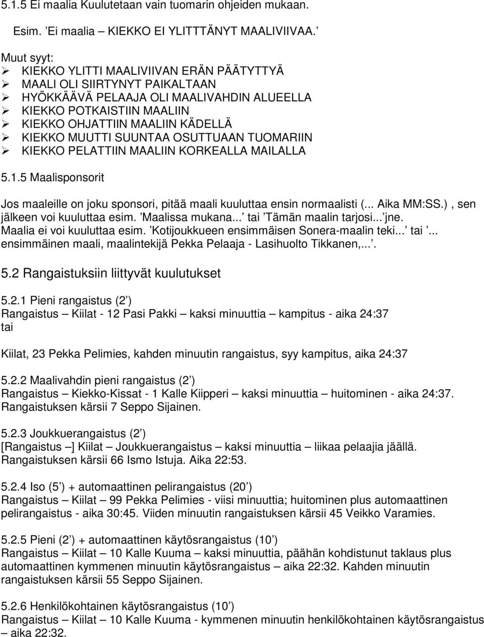 SUUNTAA OSUTTUAAN TUOMARIIN KIEKKO PELATTIIN MAALIIN KORKEALLA MAILALLA 5.1.5 Maalisponsorit Jos maaleille on joku sponsori, pitää maali kuuluttaa ensin normaalisti (... Aika MM:SS.