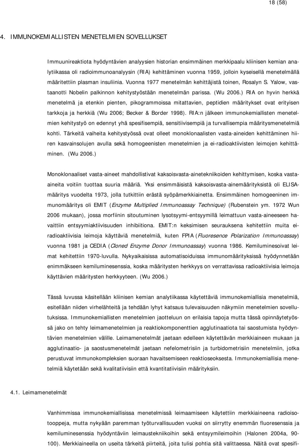 1959, jolloin kyseisellä menetelmällä määritettiin plasman insuliinia. Vuonna 1977 menetelmän kehittäjistä toinen, Rosalyn S. Yalow, vastaanotti Nobelin palkinnon kehitystyöstään menetelmän parissa.